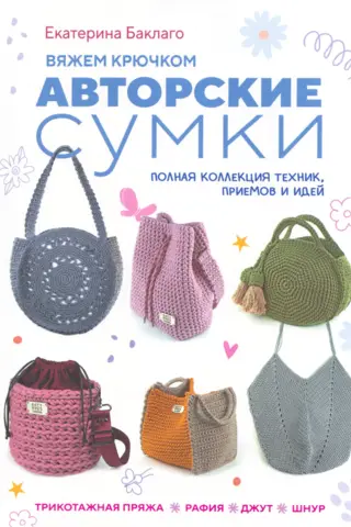 Crocheting designer bags. A complete collection of techniques, methods, and ideas: Knitted yarn, raffia, jute, cord