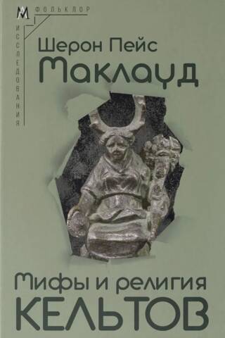Мифы и религия кельтов. Исследование, посвященное традиционным верованиям, дополненное вновь переведенными молитвами, стихами и песнями