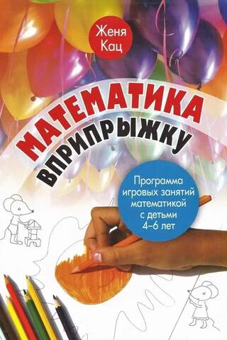 Математика вприпрыжку. Программа игровых занятий математикой с детьми 4-6 лет