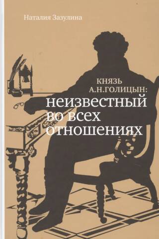 Князь А.Н. Голицын: Неизвестный во всех отношениях