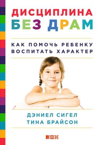 Дисциплина без драм. Как помочь ребенку воспитать характер