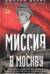 Миссия в Москву. Воспоминания доверенного лица президента Рузвельта о советской стране, ее лидерах и народе