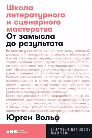 Школа литературного и сценарного мастерства: От замысла до результата: рассказы, романы, статьи, нон-фикшн, сце- нарии, новые медиа