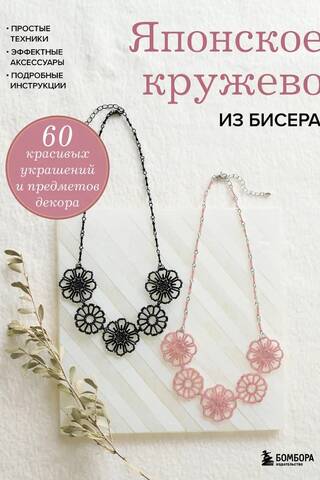 Японское кружево из бисера. 60 красивых украшений и предметов декора