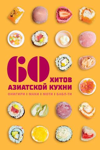 60 хитов азиатской кухни: онигири, маки, моти, бабл-ти