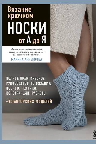 Вязание крючком. Носки от А до Я. Полное практическое руководство по вязанию носков: техники, конструкции, расчеты