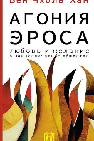 Агония эроса. Любовь и желание в нарциссическом обществе