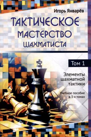 Тактическое мастерство шахматиста. Том 1.Элементы шахматной тактики