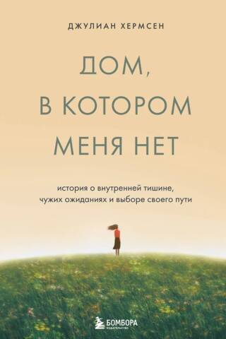 Дом, в котором меня нет. История о внутренней тишине, чужих ожиданиях и выборе своего пути