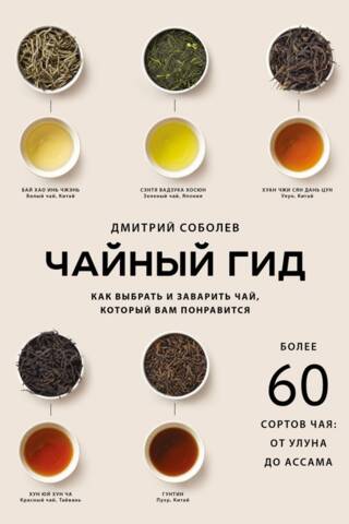 Чайный гид. Как выбрать и заварить чай, который вам понравится. Более 60 сортов чая: от улуна до ассама