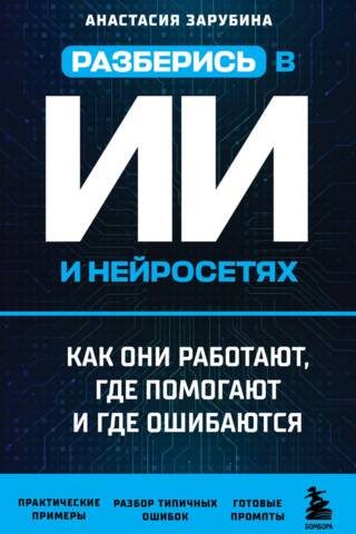 Разберись в ИИ и нейросетях: как они работают, где помогают и где ошибаются