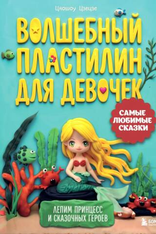 Волшебный пластилин для девочек. Лепим принцесс и сказочных героев