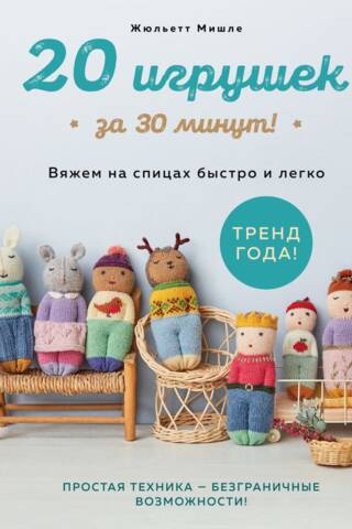 20 игрушек за 30 минут! Вяжем на спицах быстро и легко