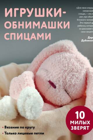 Игрушки-обнимашки спицами. 10 милых зверят