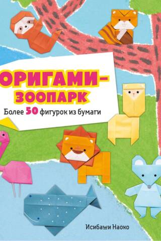 Оригами-зоопарк. Более 50 фигурок из бумаги