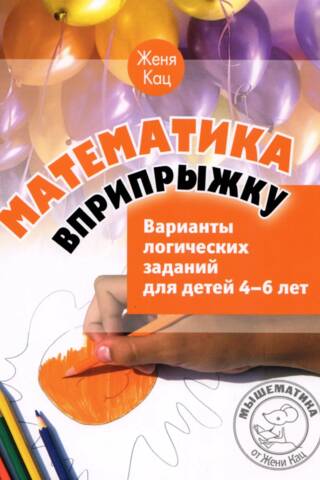 Математика вприпрыжку. Варианты логических заданий для детей 4–6 лет