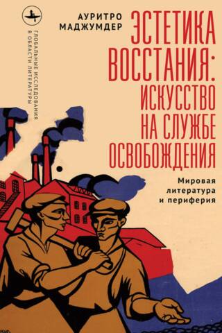 Эстетика восстания: искусство на службе освобождения. Мировая литература и периферия