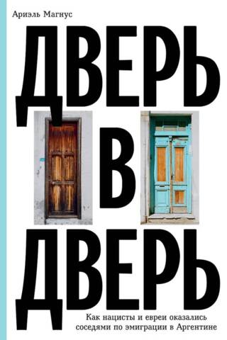 Дверь в дверь. Как нацисты и евреи оказались соседями по эмиграции в Аргентине