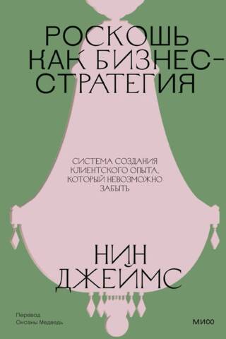 Роскошь как бизнес-стратегия. Система создания клиентского опыта, который невозможно забыть