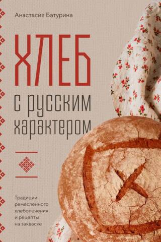 Хлеб с русским характером. Традиции ремесленного хлебопечения и рецепты на закваске