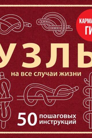 Узлы на все случаи жизни. 50 пошаговых инструкций. Карманный гид