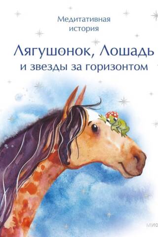 Лягушонок, Лошадь и звезды за горизонтом. Медитативная история