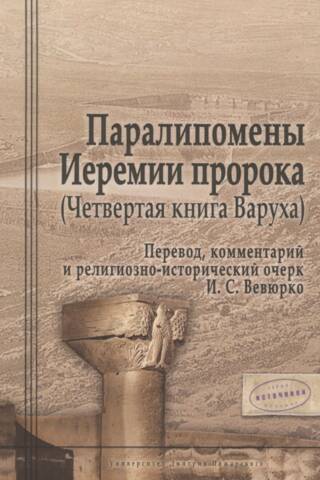 Паралипомены Иеремии пророка (Четвертая книга Варуха) Перевод, комментарий и религиозно-исторический очерк И. С. Вевюрко.
