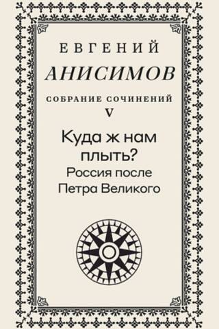 Собрание сочинений в десяти томах. Том 5. Куда ж нам плыть? Россия после Петра Великого