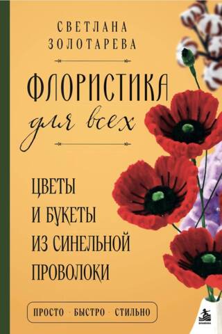 Флористика для всех. Цветы и букеты из синельной проволоки