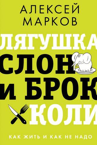 Лягушка, слон и брокколи. Как жить и как не надо