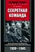 Секретная команда. Воспоминания руководителя спецподразделения немецкой разведки. 1939–1945
