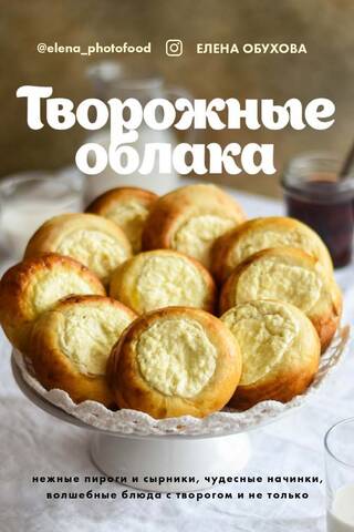 Творожные облака. Нежные пироги и сырники, чудесные начинки, волшебные блюда с творогом и не только