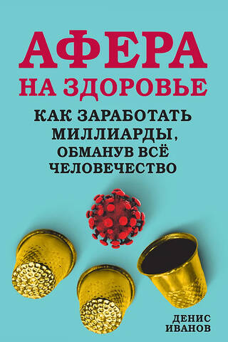 Афера на здоровье. Как заработать миллиарды, обманув всё человечество