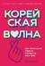 Корейская волна. Как маленькая страна покорила весь мир