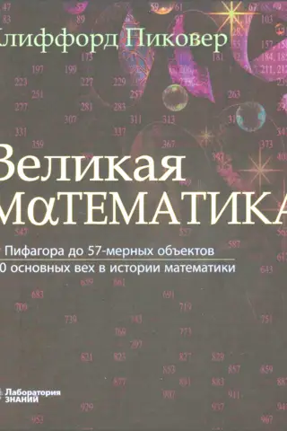 Великая математика. От Пифагора до 57-мерных объектов. 250 основных вех в истории математики
