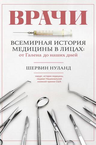 Врачи. Всемирная история медицины в лицах: от Галена до наших дней