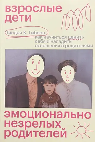 Взрослые дети эмоционально незрелых родителей. Как научиться ценить себя и наладить отношения с родителями