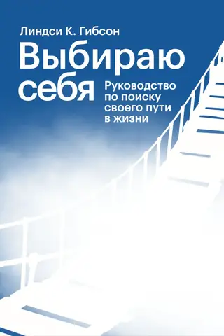 Выбираю себя. Руководство по поиску своего пути в жизни
