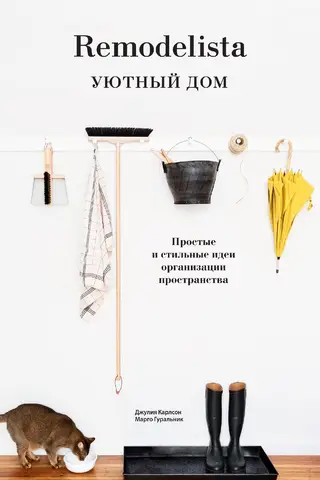 Remodelista. Уютный дом. Простые и стильные идеи организации пространства