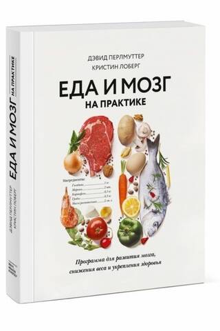Ēdiens un smadzenes praksē: programma smadzeņu attīstībai, svara zaudēšanai un veselības uzlabošanai