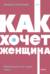 Как хочет женщина. Мастер-класс по науке секса