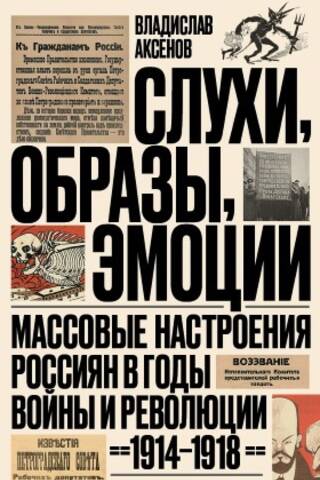 Слухи, образы, эмоции. Массовые настроения россиян в годы войны и революции (1914-1918)
