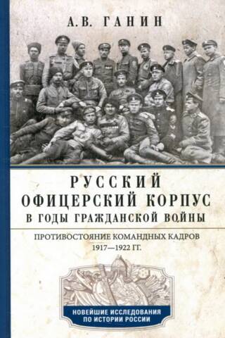 The Russian officer corps during the Civil War. Confrontation of command cadres. 1917–1922.