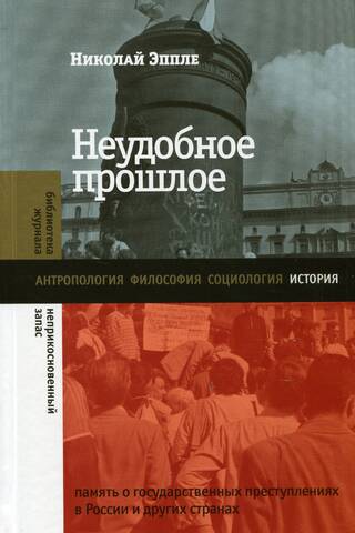 Неудобное прошлое: память о государственных преступлениях в России и других странах