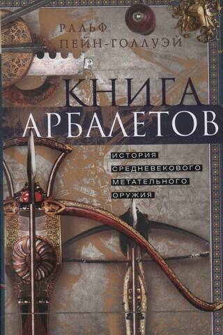 Книга арбалетов. История средневекового метательного оружия