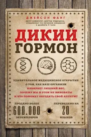 Дикий гормон. Удивительное медицинское открытие о том, как наш организм набирает лишний вес, почему мы в этом не виноваты и что поможет обуздать свой аппетит
