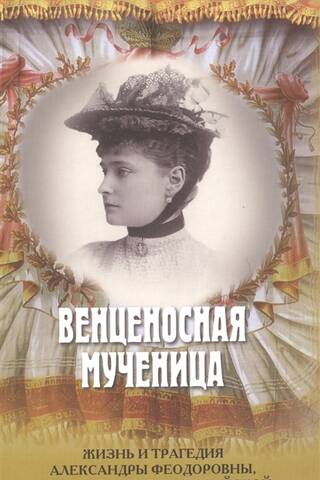 Crowned Martyr: The Life and Tragedy of Alexandra Feodorovna