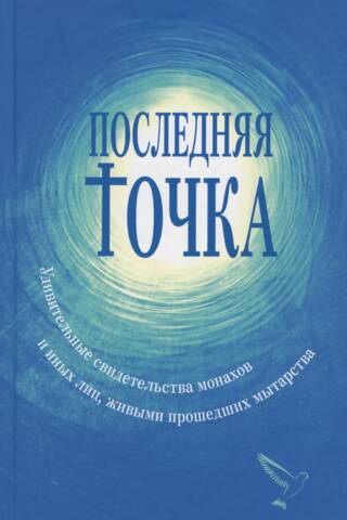 Pēdējais punkts. Apbrīnojamas mūku un citu cilvēku, kas pārdzīvoja pārbaudījumus, liecības.