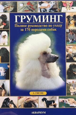 Grooming: The Complete Guide to Caring for 170 Dog Breeds