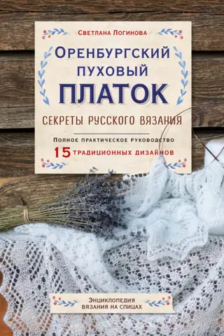 Оренбургский пуховый платок. Секреты русского вязания. Полное практическое руководство